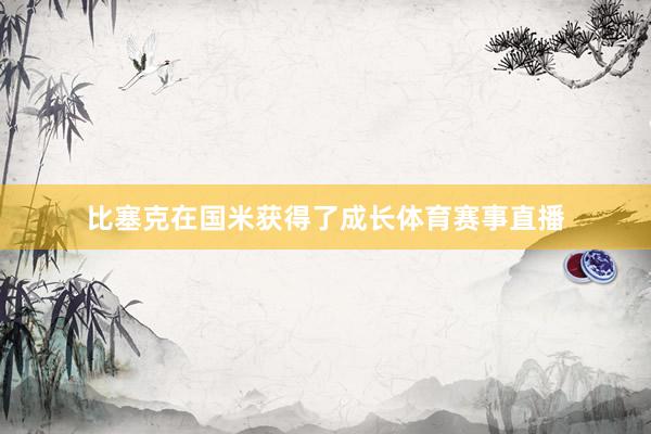 比塞克在国米获得了成长体育赛事直播