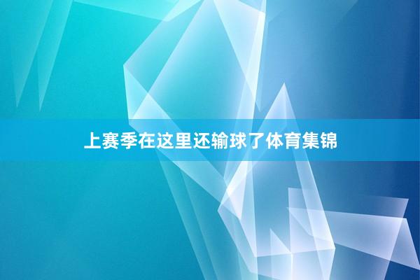 上赛季在这里还输球了体育集锦