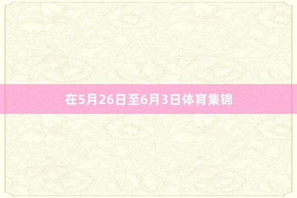 在5月26日至6月3日体育集锦