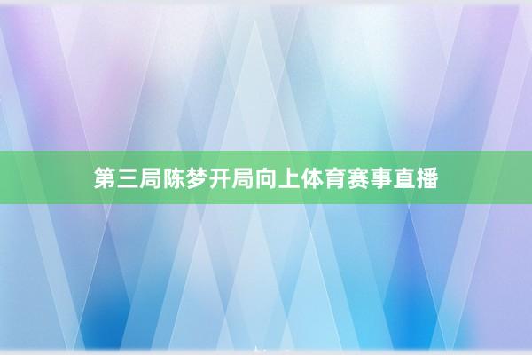 第三局陈梦开局向上体育赛事直播
