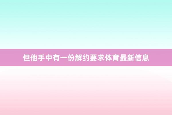 但他手中有一份解约要求体育最新信息