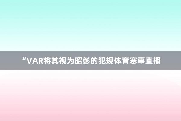 “VAR将其视为昭彰的犯规体育赛事直播