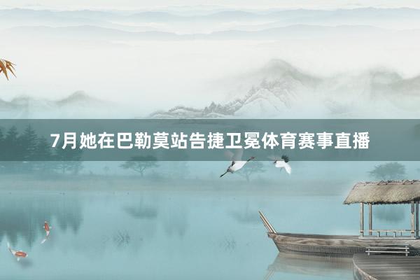 7月她在巴勒莫站告捷卫冕体育赛事直播