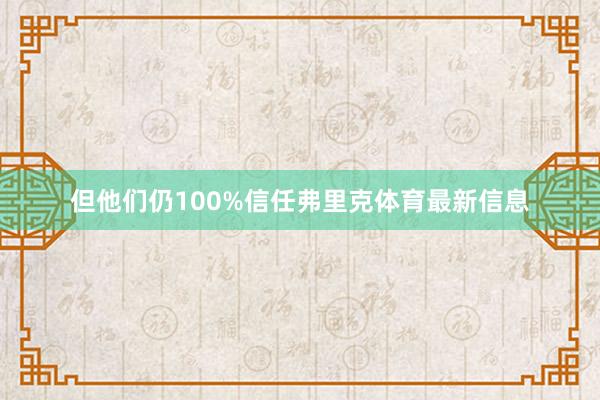 但他们仍100%信任弗里克体育最新信息