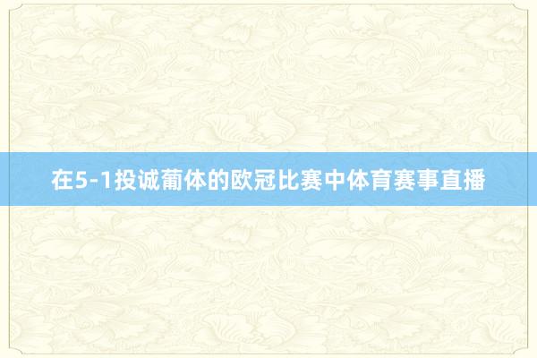 在5-1投诚葡体的欧冠比赛中体育赛事直播