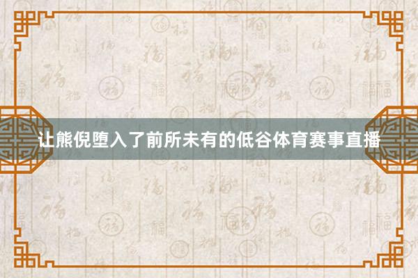 让熊倪堕入了前所未有的低谷体育赛事直播