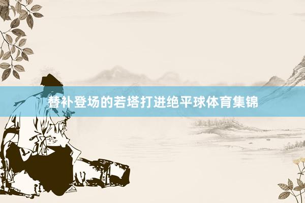 替补登场的若塔打进绝平球体育集锦