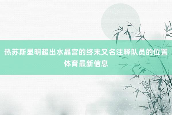 热苏斯显明超出水晶宫的终末又名注释队员的位置体育最新信息