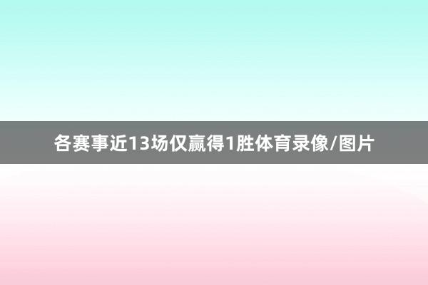 各赛事近13场仅赢得1胜体育录像/图片