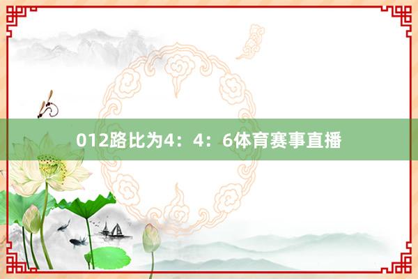 012路比为4：4：6体育赛事直播