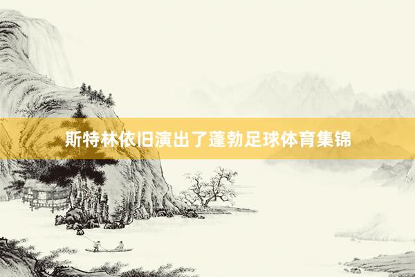 斯特林依旧演出了蓬勃足球体育集锦