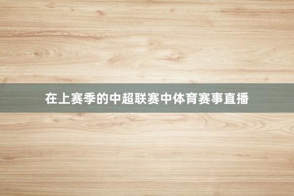 在上赛季的中超联赛中体育赛事直播