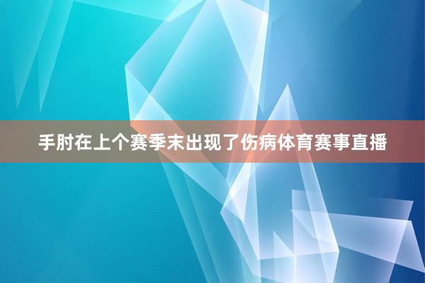 手肘在上个赛季末出现了伤病体育赛事直播