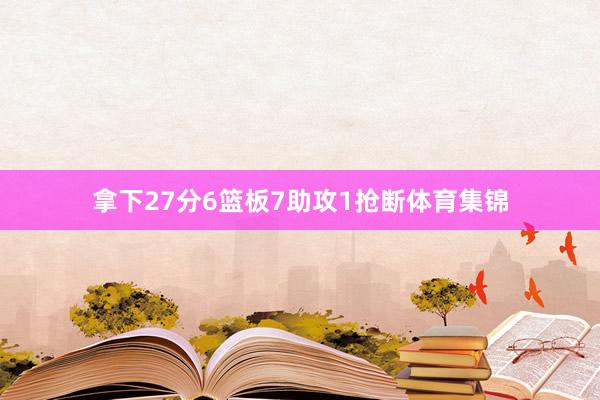 拿下27分6篮板7助攻1抢断体育集锦