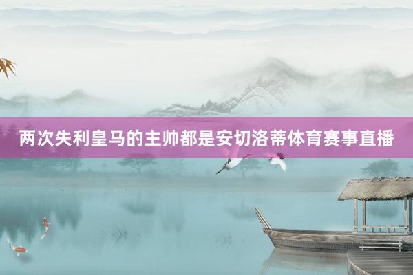 两次失利皇马的主帅都是安切洛蒂体育赛事直播