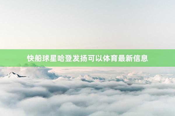 快船球星哈登发扬可以体育最新信息