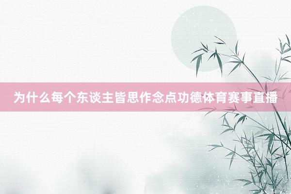 为什么每个东谈主皆思作念点功德体育赛事直播