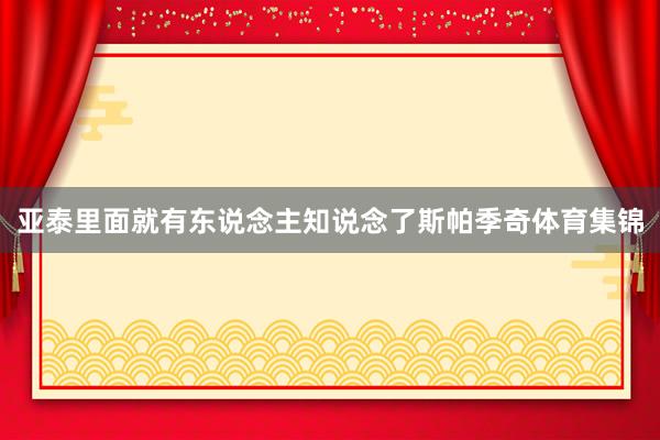亚泰里面就有东说念主知说念了斯帕季奇体育集锦