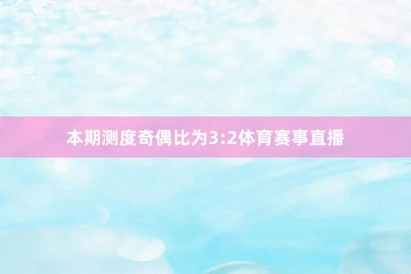 本期测度奇偶比为3:2体育赛事直播