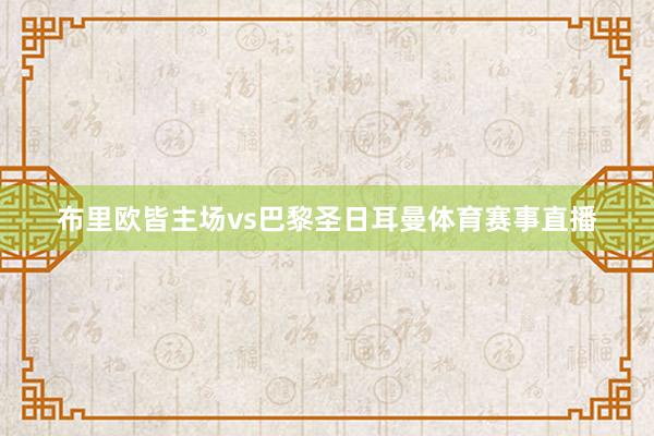 布里欧皆主场vs巴黎圣日耳曼体育赛事直播