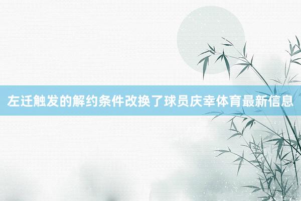 左迁触发的解约条件改换了球员庆幸体育最新信息