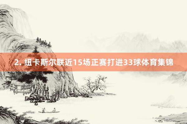 2. 纽卡斯尔联近15场正赛打进33球体育集锦