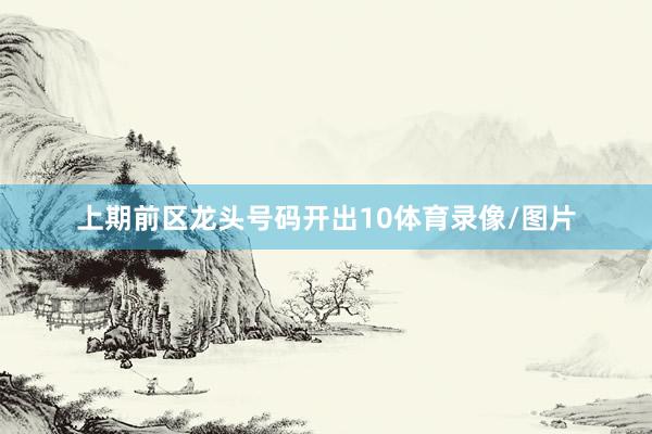 上期前区龙头号码开出10体育录像/图片