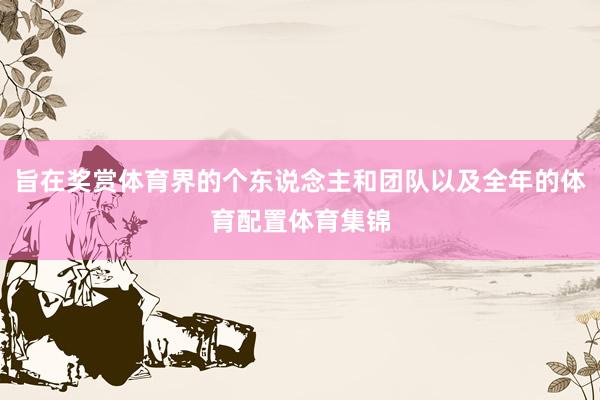 旨在奖赏体育界的个东说念主和团队以及全年的体育配置体育集锦