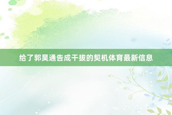 给了郭昊通告成干拔的契机体育最新信息