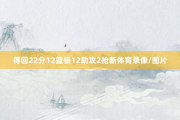 得回22分12篮板12助攻2抢断体育录像/图片