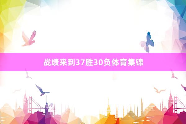 战绩来到37胜30负体育集锦