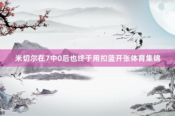 米切尔在7中0后也终于用扣篮开张体育集锦