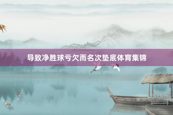 导致净胜球亏欠而名次垫底体育集锦