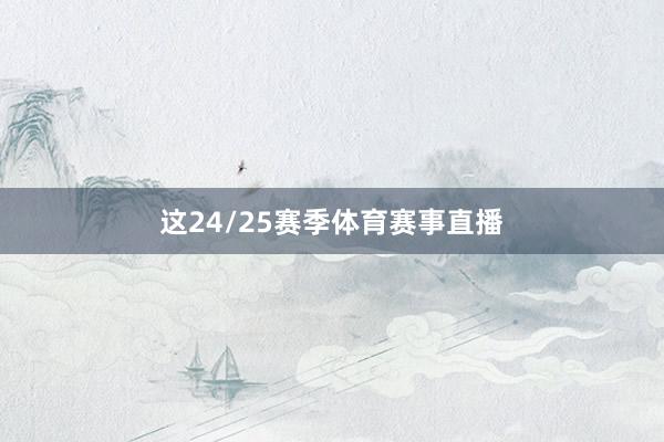 这24/25赛季体育赛事直播
