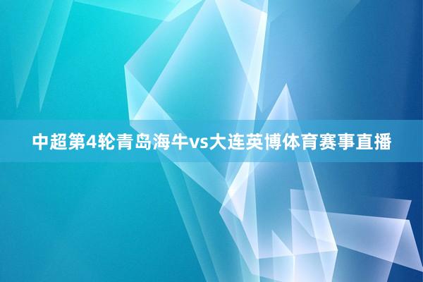 中超第4轮青岛海牛vs大连英博体育赛事直播