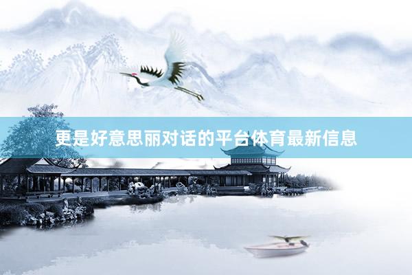更是好意思丽对话的平台体育最新信息