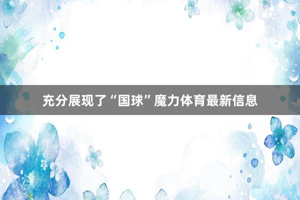 充分展现了“国球”魔力体育最新信息