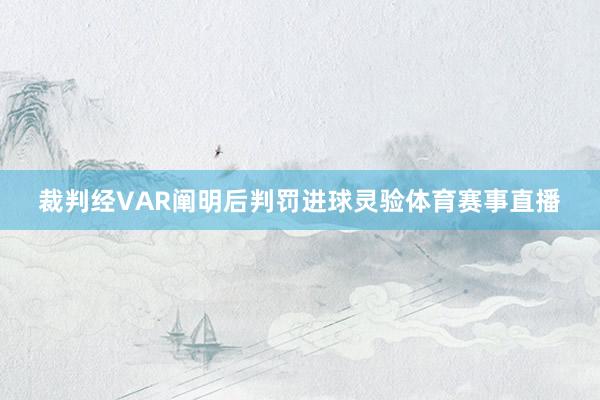 裁判经VAR阐明后判罚进球灵验体育赛事直播