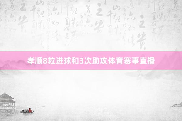 孝顺8粒进球和3次助攻体育赛事直播