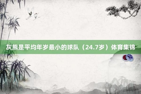 灰熊是平均年岁最小的球队（24.7岁）体育集锦