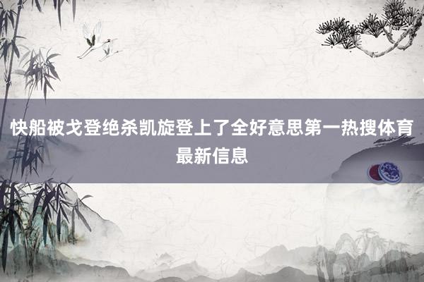 快船被戈登绝杀凯旋登上了全好意思第一热搜体育最新信息