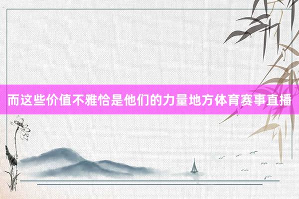 而这些价值不雅恰是他们的力量地方体育赛事直播