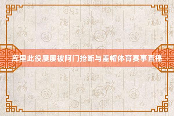 库里此役屡屡被阿门抢断与盖帽体育赛事直播