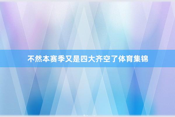 不然本赛季又是四大齐空了体育集锦