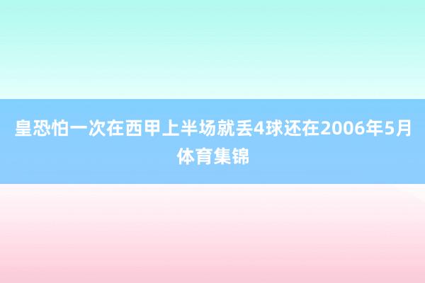 皇恐怕一次在西甲上半场就丢4球还在2006年5月体育集锦