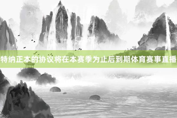 　　特纳正本的协议将在本赛季为止后到期体育赛事直播