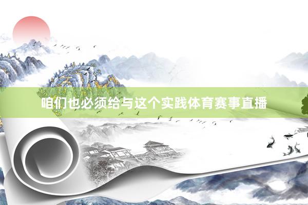 咱们也必须给与这个实践体育赛事直播