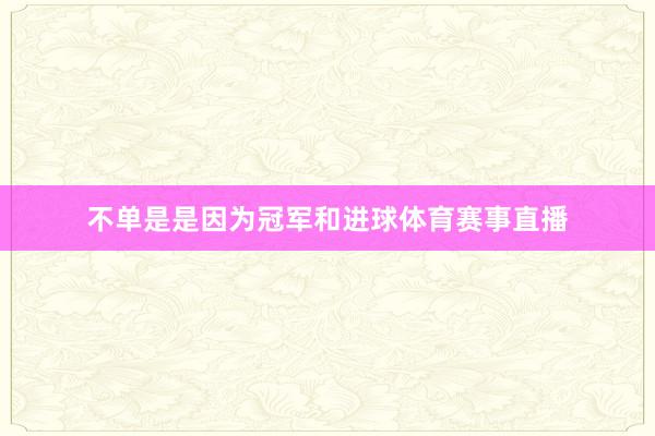 不单是是因为冠军和进球体育赛事直播