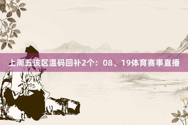 上周五该区温码回补2个：08、19体育赛事直播
