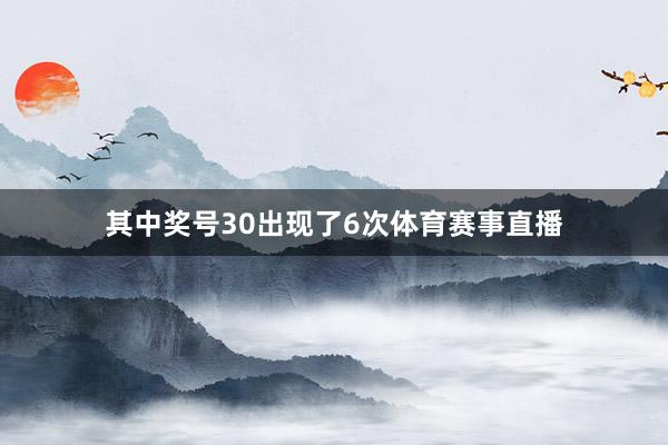 其中奖号30出现了6次体育赛事直播
